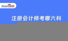 (2025)注册会计师考哪六科(注册会计师考哪六科题型)